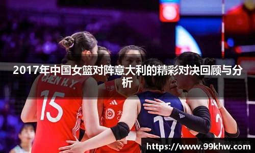 2017年中国女篮对阵意大利的精彩对决回顾与分析